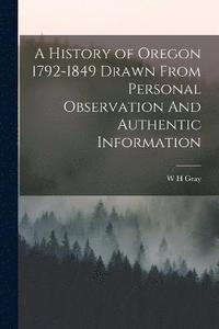 bokomslag A History of Oregon 1792-1849 Drawn From Personal Observation And Authentic Information