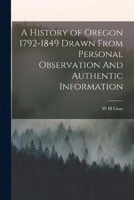 History of Oregon 1792-1849 Drawn From Personal Observation And Authentic Information