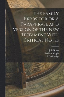 bokomslag The Family Expositor or A Paraphrase and Version of the New Testament With Critical Notes