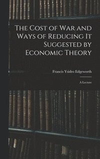 bokomslag The Cost of War and Ways of Reducing it Suggested by Economic Theory; a Lecture