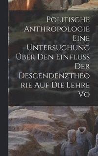 bokomslag Politische Anthropologie Eine Untersuchung über den Einfluss der Descendenztheorie auf die Lehre vo