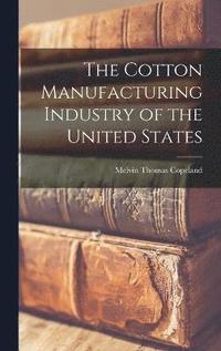 bokomslag The Cotton Manufacturing Industry of the United States