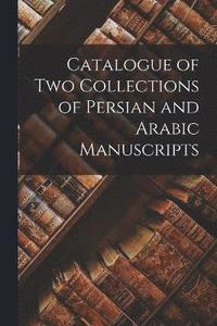 bokomslag Catalogue of two Collections of Persian and Arabic Manuscripts