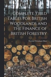 bokomslag Complete Yield Tables for British Woodlands and the Finance of British Forestry