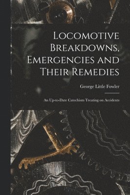 bokomslag Locomotive Breakdowns, Emergencies and Their Remedies