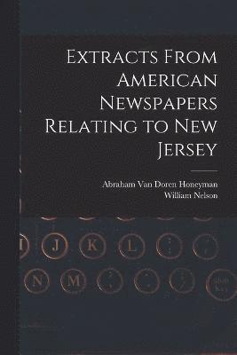 Extracts From American Newspapers Relating to New Jersey 1