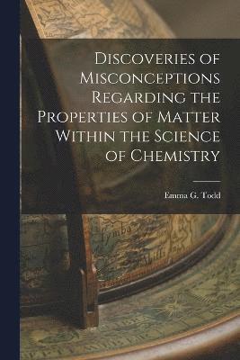 Discoveries of Misconceptions Regarding the Properties of Matter Within the Science of Chemistry 1