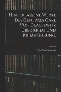 bokomslag Hinterlassene Werke des Generals Carl von Clausewitz ber Krieg und Kriegfhrung.