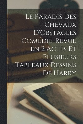 Anonymous - Paradis des Chevaux D'Obstacles Comédie-Revue en 2 Actes et Plusieurs Tableaux Dessins de Harry, Häftad