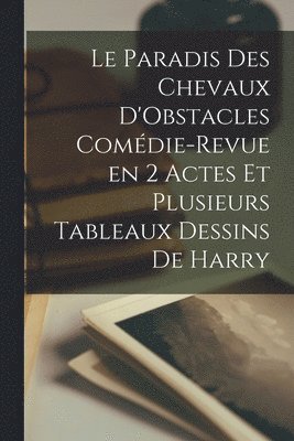 Le Paradis des Chevaux D'Obstacles Comdie-Revue en 2 Actes et Plusieurs Tableaux Dessins de Harry 1