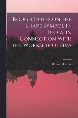 bokomslag Rough Notes on the Snake Symbol in India, in Connection With the Workship of Siva