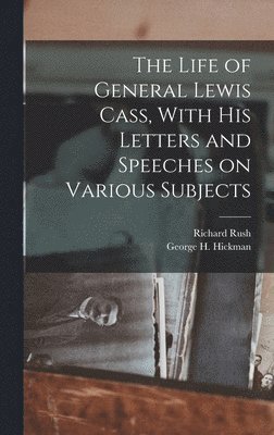 bokomslag The Life of General Lewis Cass, With His Letters and Speeches on Various Subjects