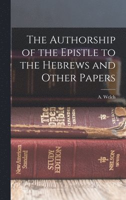 The Authorship of the Epistle to the Hebrews and Other Papers 1