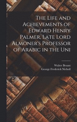 bokomslag The Life and Achievements of Edward Henry Palmer, Late Lord Almoner's Professor of Arabic in the Uni