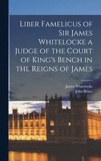 bokomslag Liber Famelicus of Sir James Whitelocke a Judge of the Court of King's Bench in the Reigns of James