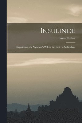 bokomslag Insulinde; Experiences of a Naturalist's Wife in the Eastern Archipelago