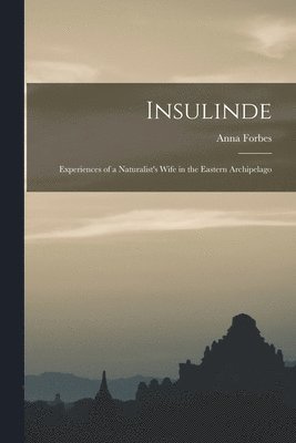 Anna Forbes - Insulinde; Experiences of a Naturalist's Wife in the Eastern Archipelago, Häftad