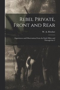bokomslag Rebel Private, Front and Rear; Experiences and Observations From the Early Fifties and Through the C