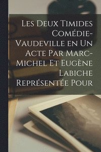 bokomslag Les Deux Timides Comdie-Vaudeville en un Acte par Marc-Michel et Eugne Labiche Reprsente Pour