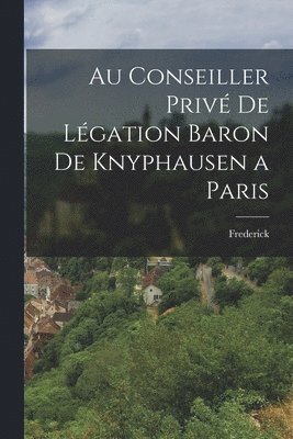 Frederick - Au Conseiller Privé de Légation Baron de Knyphausen a Paris, Häftad
