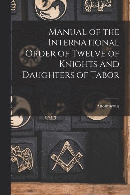 Manual of the International Order of Twelve of Knights and Daughters of Tabor 1