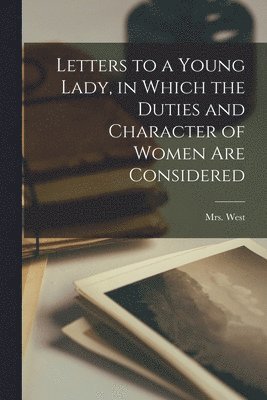 West - Letters to a Young Lady, in Which the Duties and Character of Women are Considered, Häftad