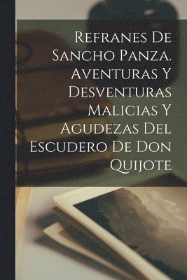 bokomslag Refranes de Sancho Panza. Aventuras y Desventuras Malicias y Agudezas del Escudero de don Quijote