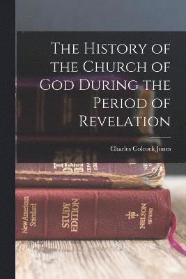 Charles Colcock Jones - History of the Church of God During the Period of Revelation, Häftad