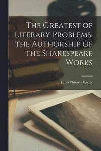 bokomslag The Greatest of Literary Problems, the Authorship of the Shakespeare Works