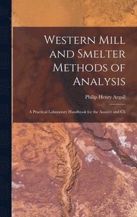 bokomslag Western Mill and Smelter Methods of Analysis; a Practical Laboratory Handbook for the Assayer and Ch