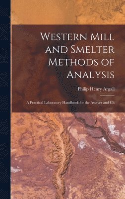 Western Mill and Smelter Methods of Analysis; a Practical Laboratory Handbook for the Assayer and Ch 1