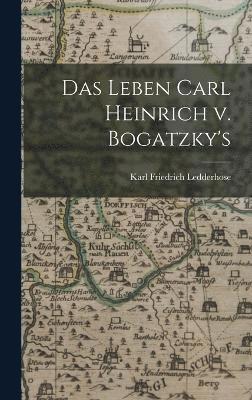 Leben Carl Heinrich v. Bogatzky's