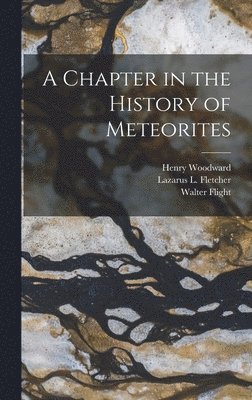 Henry Woodward, Walter Flight, Lazarus L Fletcher - Chapter in the History of Meteorites, Inbunden