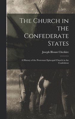 bokomslag The Church in the Confederate States; a History of the Protestant Episcopal Church in the Confederat