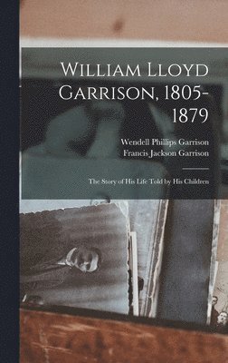 bokomslag William Lloyd Garrison, 1805-1879; the Story of His Life Told by His Children