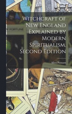 bokomslag Witchcraft of New England Explained by Modern Spiritualism. Second Edition; Second Edition