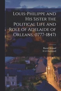 bokomslag Louis-Philippe and his Sister the Political Life and Role of Adelaide of Orleans, (1777-1847)