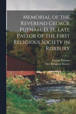 bokomslag Memorial of the Reverend George Putnam, D. D., Late Pastor of the First Religious Society in Roxbury