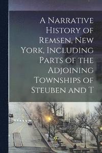 bokomslag A Narrative History of Remsen, New York, Including Parts of the Adjoining Townships of Steuben and T