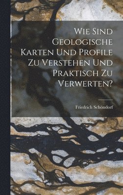 bokomslag Wie sind geologische Karten und profile zu verstehen und praktisch zu verwerten?