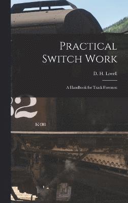 Practical Switch Work; A Handbook for Track Foremen 1