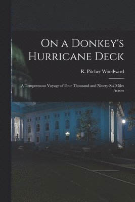 On a Donkey's Hurricane Deck; a Tempestuous Voyage of Four Thousand and Ninety-six Miles Across 1