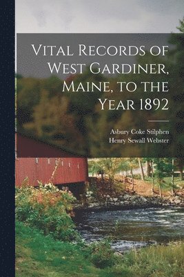 Vital Records of West Gardiner, Maine, to the Year 1892 1