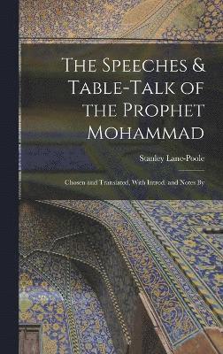 bokomslag The Speeches & Table-talk of the Prophet Mohammad; Chosen and Translated, With Introd. and Notes By