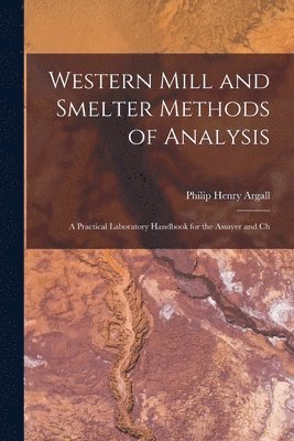 Western Mill and Smelter Methods of Analysis; a Practical Laboratory Handbook for the Assayer and Ch 1