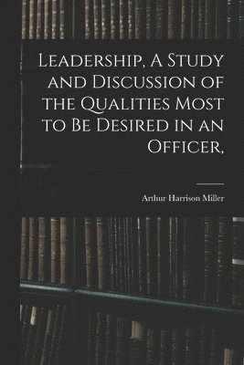 bokomslag Leadership, A Study and Discussion of the Qualities Most to be Desired in an Officer,