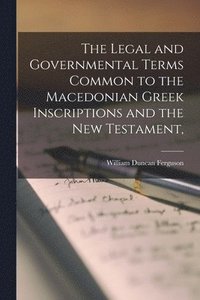 bokomslag The Legal and Governmental Terms Common to the Macedonian Greek Inscriptions and the New Testament,