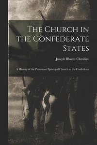 bokomslag The Church in the Confederate States; a History of the Protestant Episcopal Church in the Confederat