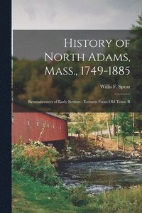 bokomslag History of North Adams, Mass., 1749-1885