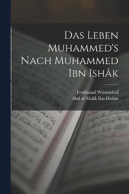 Das Leben Muhammed's nach Muhammed Ibn Ishâk
